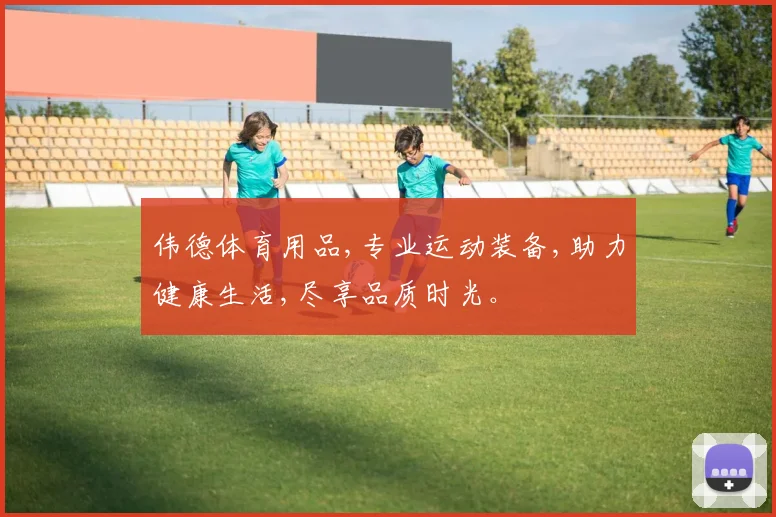 伟德体育用品,专业运动装备,助力健康生活,尽享品质时光。