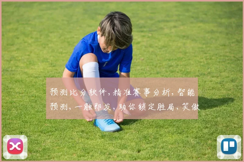 预测比分软件,精准赛事分析,智能预测,一触即发,助你锁定胜局,笑傲江湖。