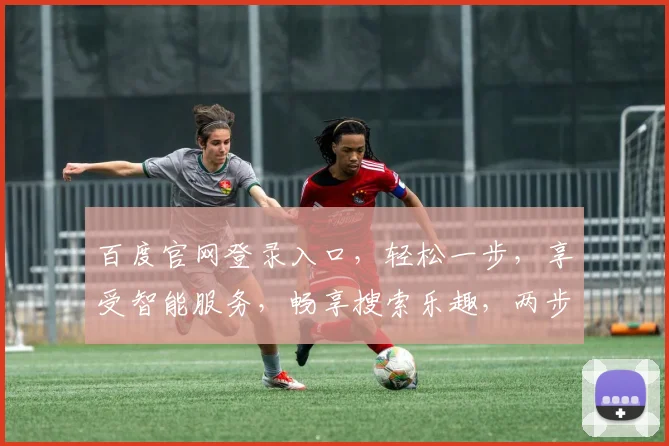百度官网登录入口，轻松一步，享受智能服务，畅享搜索乐趣，两步直达